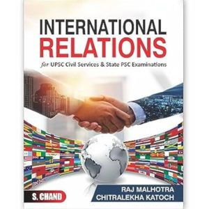 International Relations for UPSC Civil Services Mains, Prelims and State PSC Examinations | Up-to-date Content | Exam-Oriented Approach | In-Depth Analysis| IR UPSC Competitive Exam Book 2023 S. Chand's